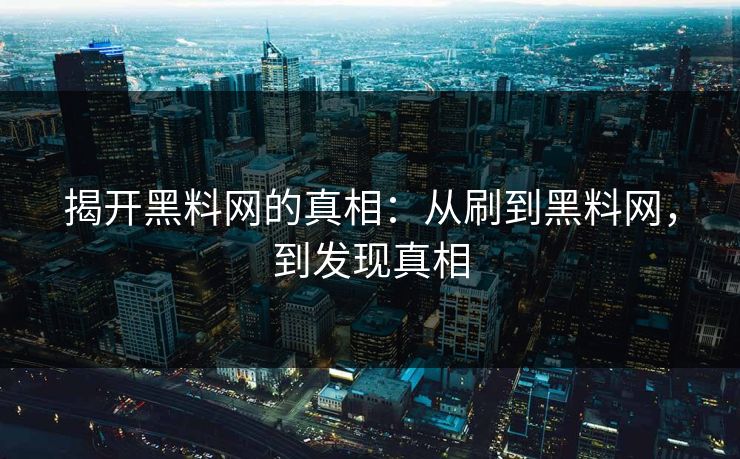 揭开黑料网的真相:从刷到黑料网,到发现真相 揭开黑料网的真相:从刷到黑料网,到发现真相